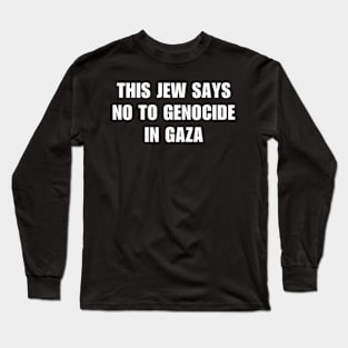 This Jew Says No Genocide In Gaza Long Sleeve T-Shirt